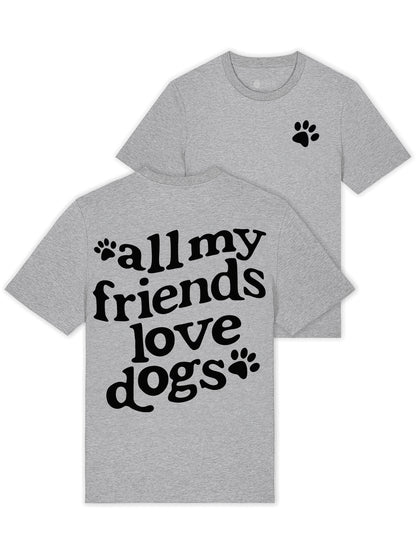 All My Friends Love Dogs T-Shirt