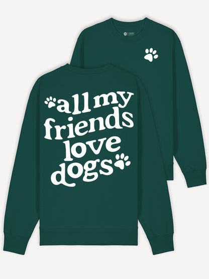 All My Friends Love Dogs Sweatshirt 100% Cotton