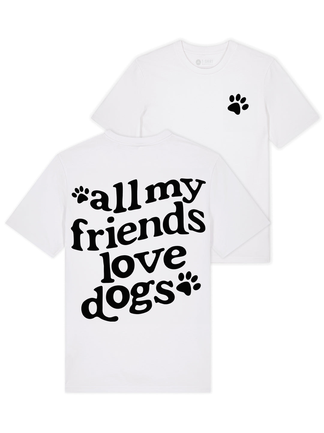 All My Friends Love Dogs T-Shirt