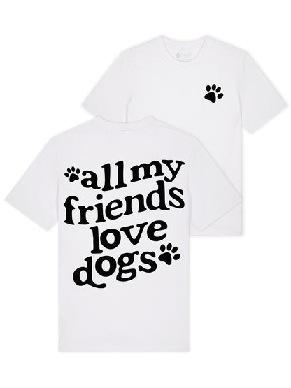 All My Friends Love Dogs T-Shirt