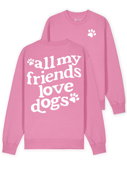 All My Friends Love Dogs Sweatshirt 100% Cotton