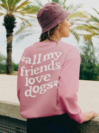 All My Friends Love Dogs Sweatshirt 100% Cotton